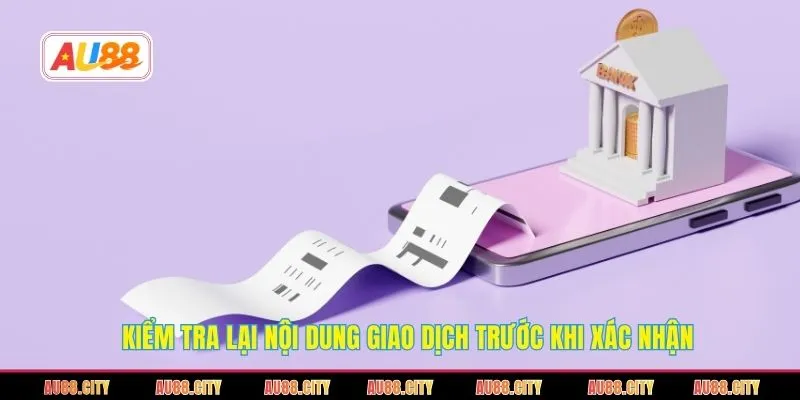 Kiểm tra lại nội dung giao dịch trước khi xác nhận 